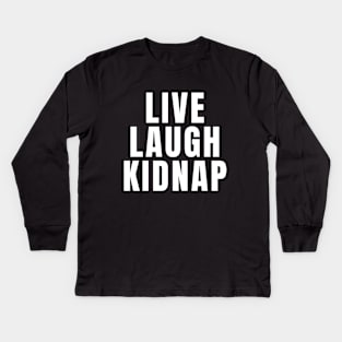 Live Laugh Kidnap Kids Long Sleeve T-Shirt